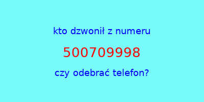 kto dzwonił 500709998  czy odebrać telefon?