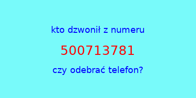 kto dzwonił 500713781  czy odebrać telefon?