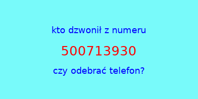 kto dzwonił 500713930  czy odebrać telefon?