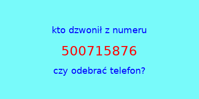 kto dzwonił 500715876  czy odebrać telefon?