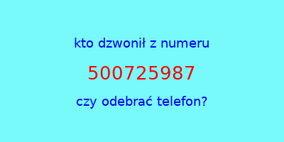 kto dzwonił 500725987  czy odebrać telefon?