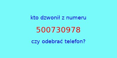 kto dzwonił 500730978  czy odebrać telefon?