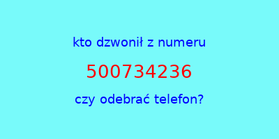 kto dzwonił 500734236  czy odebrać telefon?