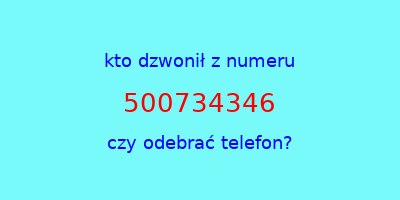 kto dzwonił 500734346  czy odebrać telefon?