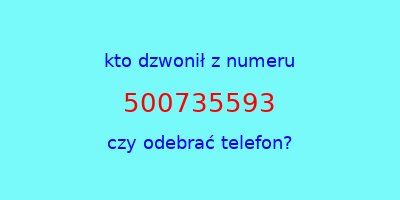 kto dzwonił 500735593  czy odebrać telefon?