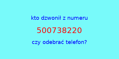 kto dzwonił 500738220  czy odebrać telefon?