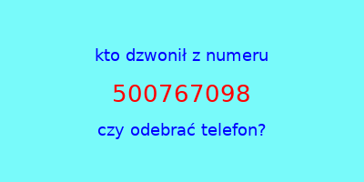 kto dzwonił 500767098  czy odebrać telefon?