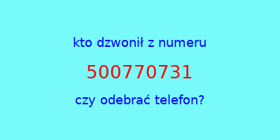 kto dzwonił 500770731  czy odebrać telefon?