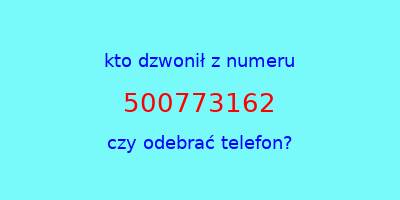 kto dzwonił 500773162  czy odebrać telefon?