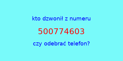 kto dzwonił 500774603  czy odebrać telefon?