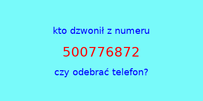 kto dzwonił 500776872  czy odebrać telefon?