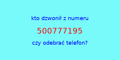 kto dzwonił 500777195  czy odebrać telefon?