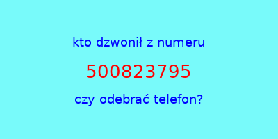 kto dzwonił 500823795  czy odebrać telefon?