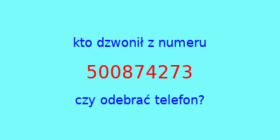 kto dzwonił 500874273  czy odebrać telefon?