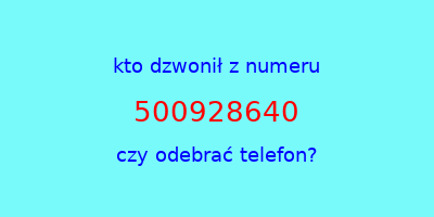 kto dzwonił 500928640  czy odebrać telefon?