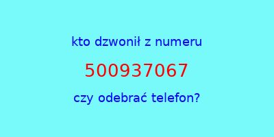 kto dzwonił 500937067  czy odebrać telefon?