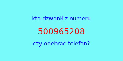 kto dzwonił 500965208  czy odebrać telefon?