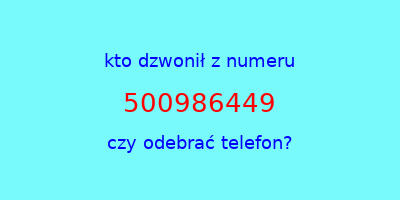 kto dzwonił 500986449  czy odebrać telefon?