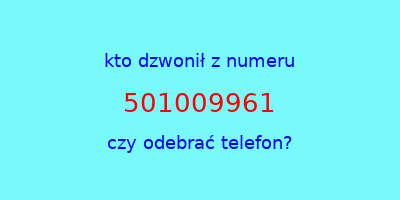 kto dzwonił 501009961  czy odebrać telefon?