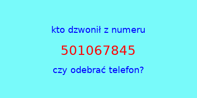 kto dzwonił 501067845  czy odebrać telefon?