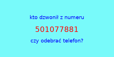 kto dzwonił 501077881  czy odebrać telefon?