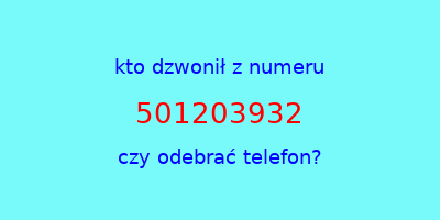 kto dzwonił 501203932  czy odebrać telefon?