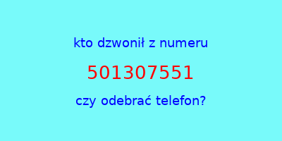 kto dzwonił 501307551  czy odebrać telefon?