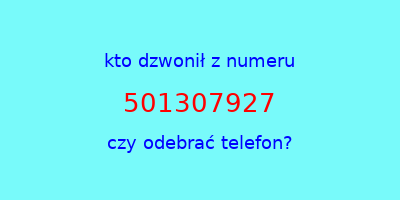 kto dzwonił 501307927  czy odebrać telefon?