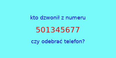 kto dzwonił 501345677  czy odebrać telefon?