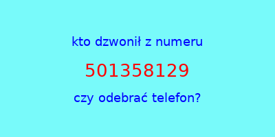 kto dzwonił 501358129  czy odebrać telefon?