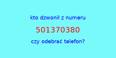 kto dzwonił 501370380  czy odebrać telefon?