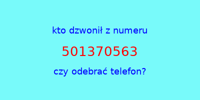 kto dzwonił 501370563  czy odebrać telefon?