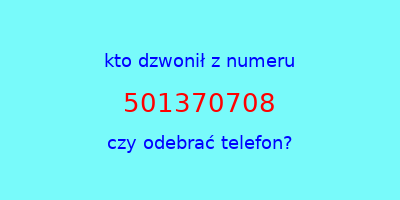 kto dzwonił 501370708  czy odebrać telefon?