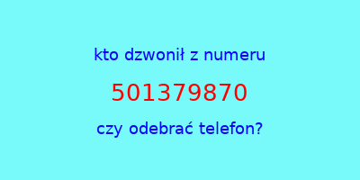 kto dzwonił 501379870  czy odebrać telefon?