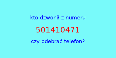 kto dzwonił 501410471  czy odebrać telefon?