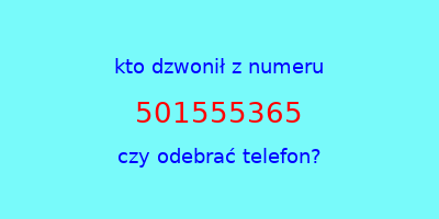 kto dzwonił 501555365  czy odebrać telefon?