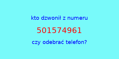 kto dzwonił 501574961  czy odebrać telefon?