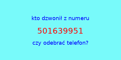 kto dzwonił 501639951  czy odebrać telefon?