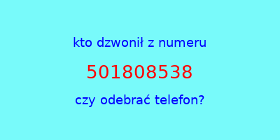 kto dzwonił 501808538  czy odebrać telefon?