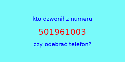 kto dzwonił 501961003  czy odebrać telefon?