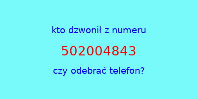 kto dzwonił 502004843  czy odebrać telefon?