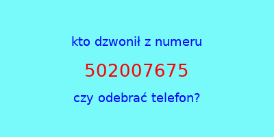 kto dzwonił 502007675  czy odebrać telefon?