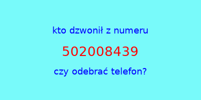 kto dzwonił 502008439  czy odebrać telefon?