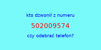 kto dzwonił 502009574  czy odebrać telefon?