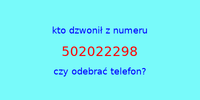 kto dzwonił 502022298  czy odebrać telefon?