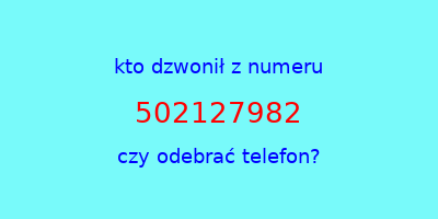 kto dzwonił 502127982  czy odebrać telefon?