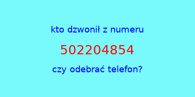 kto dzwonił 502204854  czy odebrać telefon?