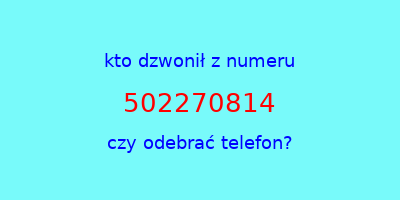 kto dzwonił 502270814  czy odebrać telefon?