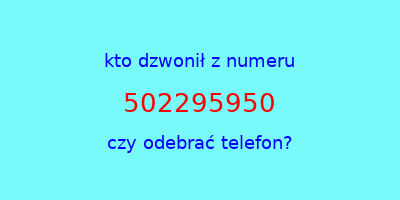 kto dzwonił 502295950  czy odebrać telefon?