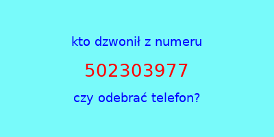 kto dzwonił 502303977  czy odebrać telefon?